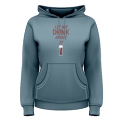 Blue Let Me Drink About It Women s Pullover Hoodie by FunnySaying