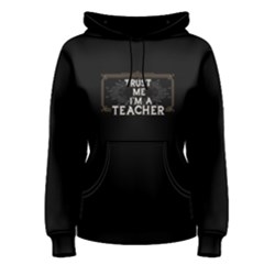 Black Trust Me I m A Teacher  Women s Pullover Hoodie by FunnySaying