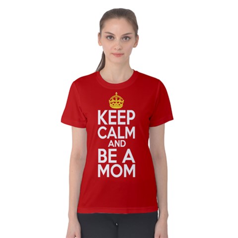 Keep Calm And Be A Mom Women s Cotton Tee by ThinkOutisdeTheBox