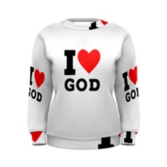 I Love God Women s Sweatshirt by ilovewhateva