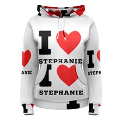 I Love Stephanie Women s Pullover Hoodie by ilovewhateva