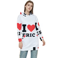 I Love Eric Women s Long Oversized Pullover Hoodie by ilovewhateva