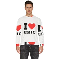 I Love Eric Men s Fleece Sweatshirt by ilovewhateva