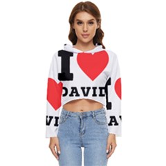 I Love David Women s Lightweight Cropped Hoodie by ilovewhateva