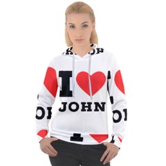 I Love John Women s Overhead Hoodie by ilovewhateva