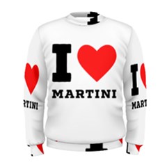 I Love Martini Men s Sweatshirt by ilovewhateva