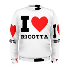 I Love Ricotta Men s Sweatshirt by ilovewhateva