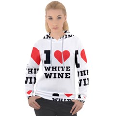 I Love White Wine Women s Overhead Hoodie by ilovewhateva