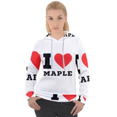 I Love Maple Women s Overhead Hoodie by ilovewhateva