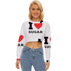 I Love Sugar  Lightweight Long Sleeve Sweatshirt by ilovewhateva