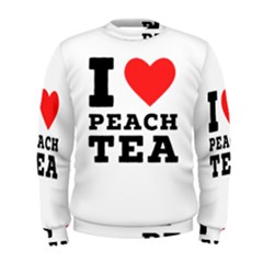 I Love Peach Tea Men s Sweatshirt by ilovewhateva