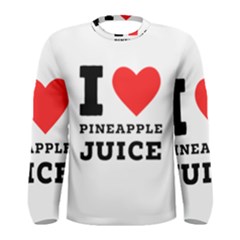 I Love Pineapple Juice Men s Long Sleeve Tee by ilovewhateva