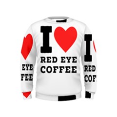 I Love Red Eye Coffee Kids  Sweatshirt by ilovewhateva