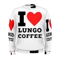 I Love Lungo Coffee  Men s Sweatshirt by ilovewhateva