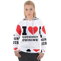 I Love Gourmet Cuisine Women s Overhead Hoodie by ilovewhateva