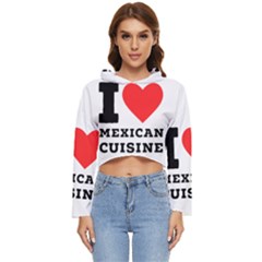 I Love Mexican Cuisine Women s Lightweight Cropped Hoodie by ilovewhateva