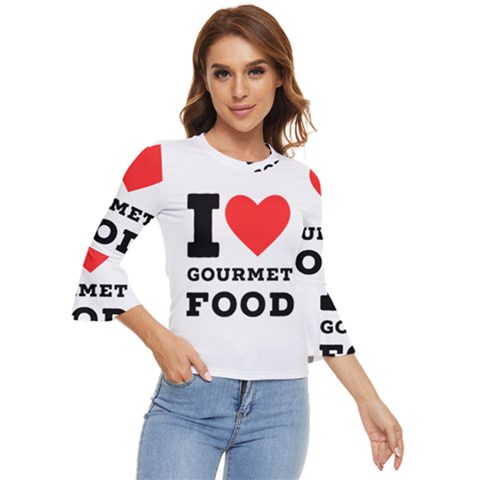 I Love Gourmet Food Bell Sleeve Top by ilovewhateva