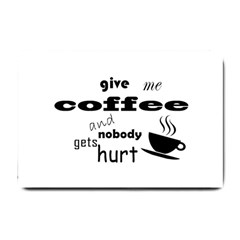 Give Me Coffee And Nobody Gets Hurt Small Doormat  by Valentinaart