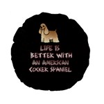 Life Is Better With An American Cocker Spaniel Standard 15  Premium Flano Round Cushions Front