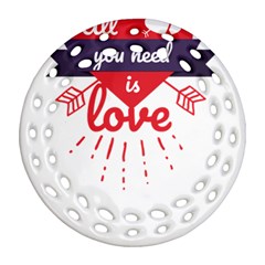 All You Need Is Love Round Filigree Ornament (two Sides) by DinzDas