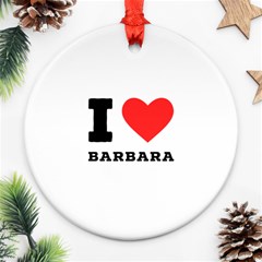 I Love Barbara Ornament (round) by ilovewhateva