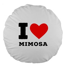 I Love Mimosa Large 18  Premium Round Cushions by ilovewhateva