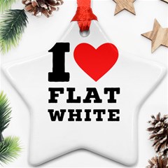 I Love Flat White Star Ornament (two Sides) by ilovewhateva