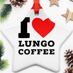 I Love Lungo Coffee  Ornament (star) by ilovewhateva