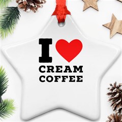 I Love Cream Coffee Star Ornament (two Sides) by ilovewhateva