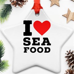 I Love Sea Food Ornament (star) by ilovewhateva