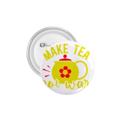 Make Tea Not War  1 75  Buttons by ConteMonfrey